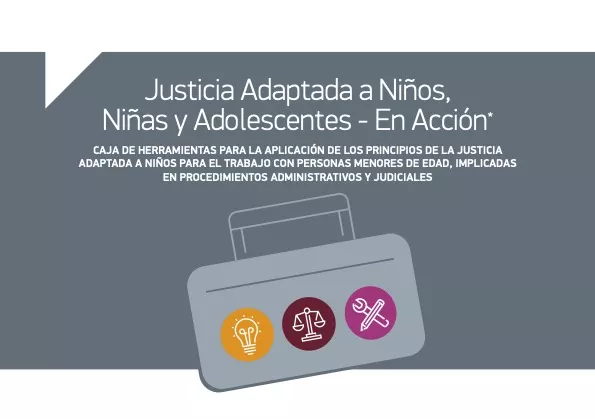 Caja De Herramientas Para La Aplicación De Los Principios De La Justicia Adaptada A Niños Para El Trabajo Con Personas Menores De Edad, Implicadas En Procedimientos Administrativos Y Judiciales