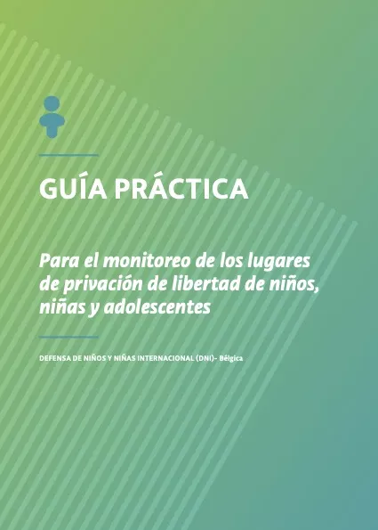 Guía Práctica : Para el Monitoreo de los Lugares de Privación de Libertad de Niños, Niñas y Adolescentes