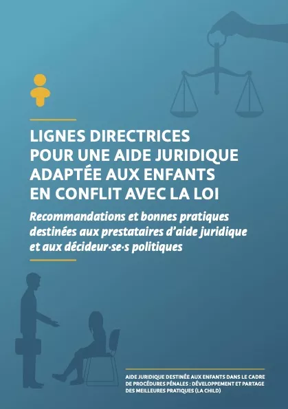 Lignes Directrices pour une Justice Adaptée aux Enfants en Conflit avec la Loi : Recommandations et Pratiques Inspirantes Destinées aux Prestataires d'Aide Juridique et aux Décideur.se.s Politiques