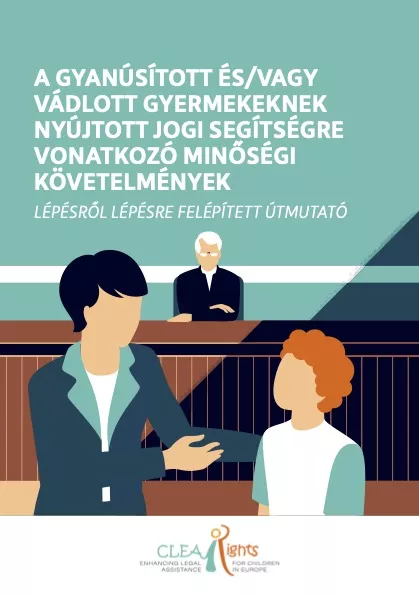 A Gyanúsított és/vagy Vádlott Gyermekeknek Nyújtott Jogi Segítségre Vonatkozó Minőségi Követelmények: Lépésről Lépésre Felépített Útmutató